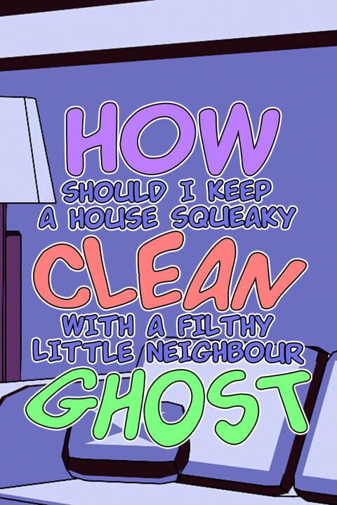 Copertina di How Should I Keep a House Squeaky Clean With a Filthy Little Neighbour Ghost Gamescafe Copertina di How Should I Keep a House Squeaky Clean With a Filthy Little Neighbour Ghost