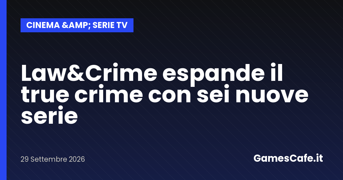 LawCrime espande il true crime con sei nuove serie