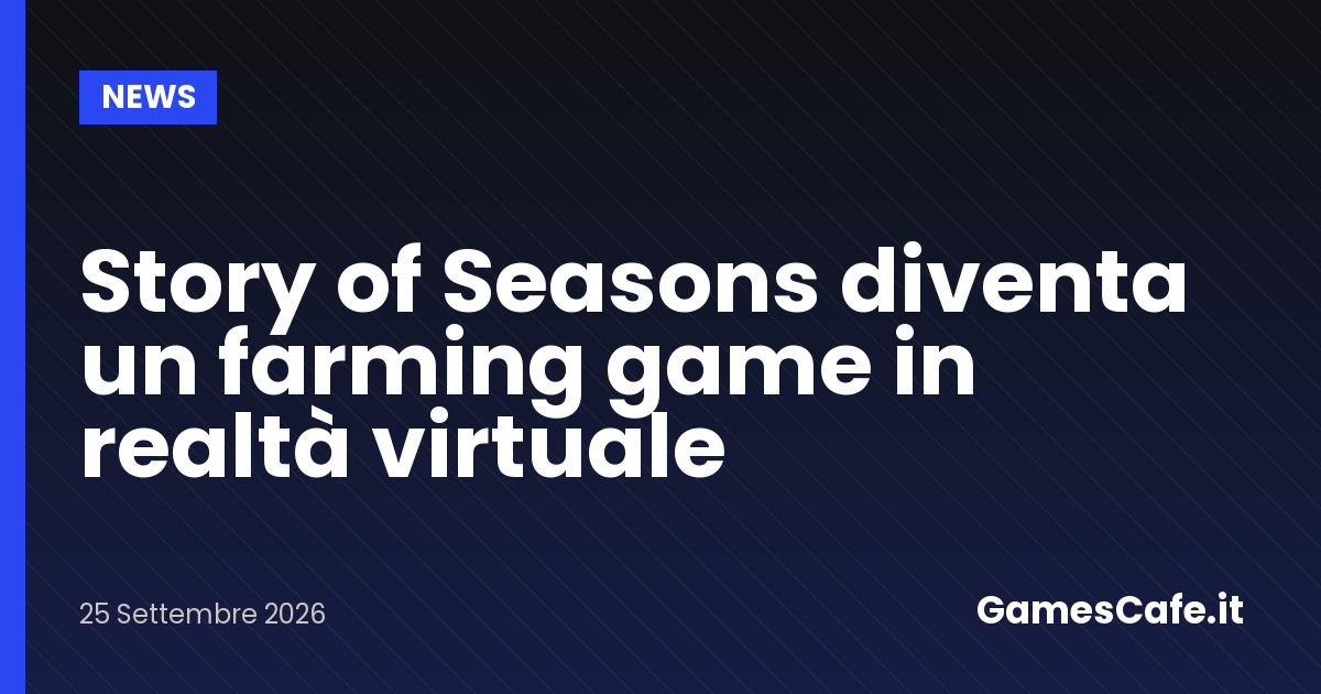 Story of Seasons diventa un farming game in realtà virtuale