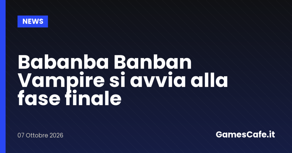 Babanba Banban Vampire si avvia alla fase finale