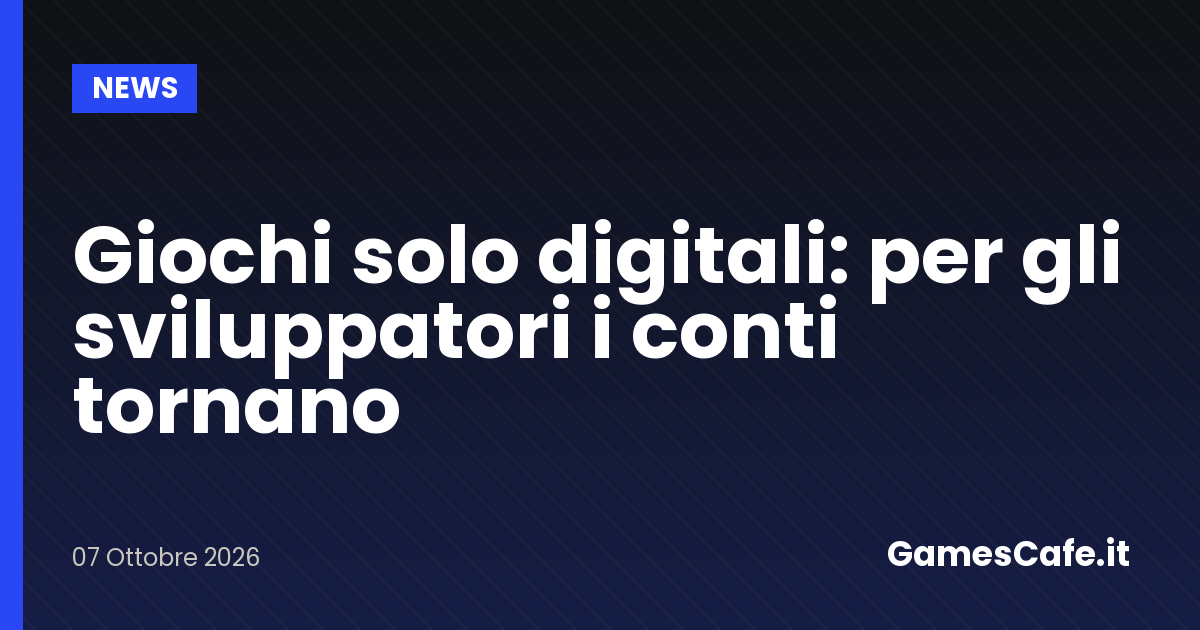 Giochi solo digitali per gli sviluppatori i conti tornano Gamescafe Giochi solo digitali per gli sviluppatori i conti tornano