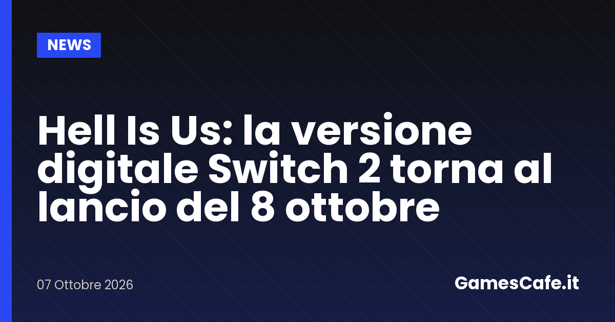 Hell Is Us la versione digitale Switch 2 torna al lancio del 8 ottobre
