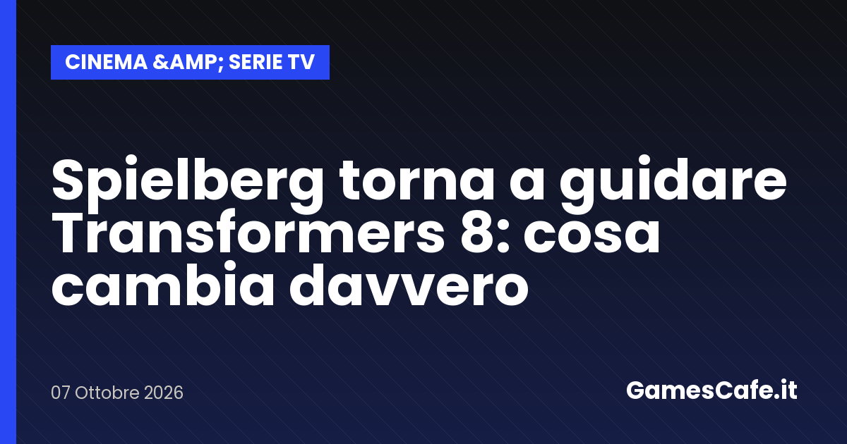 Spielberg torna a guidare Transformers 8 cosa cambia davvero Gamescafe Spielberg torna a guidare Transformers 8 cosa cambia davvero